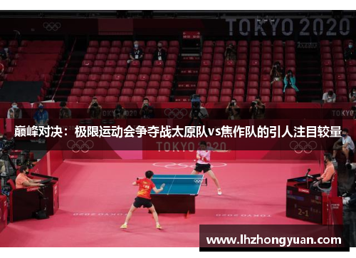 巅峰对决：极限运动会争夺战太原队vs焦作队的引人注目较量
