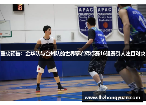 重磅预告：金华队与台州队的世界攀岩锦标赛16强赛引人注目对决
